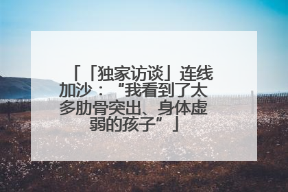 「独家访谈」连线加沙：“我看到了太多肋骨突出、身体虚弱的孩子”