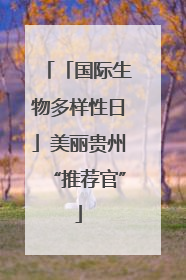 「国际生物多样性日」美丽贵州“推荐官”