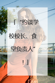 “约谈学校校长、食堂负责人”！