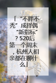 “不胖不秃”成择偶“新指标”？520后第一个周末，杭州人相亲都在聊什么