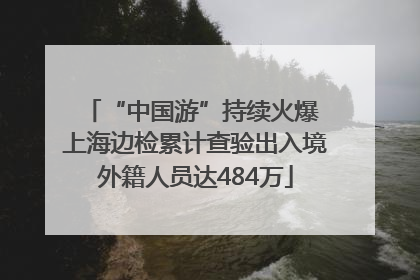 “中国游”持续火爆 上海边检累计查验出入境外籍人员达484万