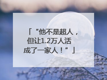 “他不是超人，但让1.2万人活成了一家人！”