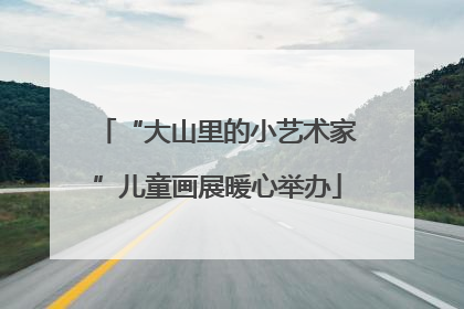 “大山里的小艺术家”儿童画展暖心举办