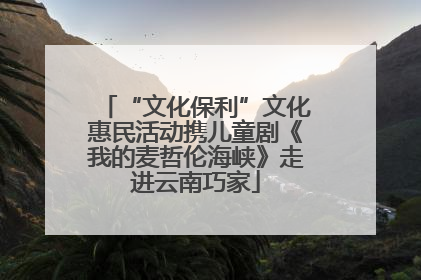 “文化保利”文化惠民活动携儿童剧《我的麦哲伦海峡》走进云南巧家