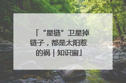 “星链”卫星掉链子，都是太阳惹的祸｜知识窗