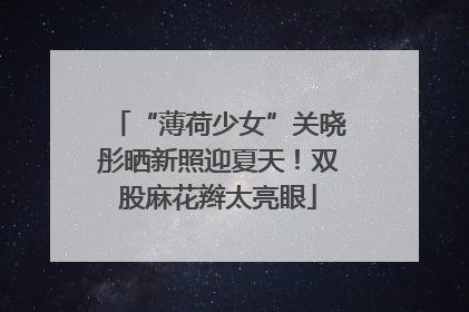 “薄荷少女”关晓彤晒新照迎夏天！双股麻花辫太亮眼