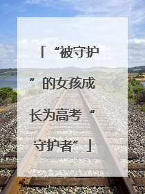 “被守护”的女孩成长为高考“守护者”