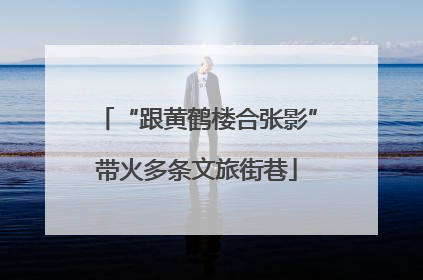 “跟黄鹤楼合张影”带火多条文旅街巷