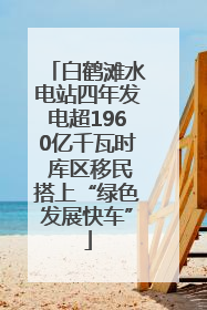 白鹤滩水电站四年发电超1960亿千瓦时 库区移民搭上“绿色发展快车”