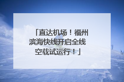 直达机场！福州滨海快线开启全线空载试运行！