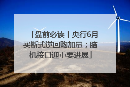 盘前必读丨央行6月买断式逆回购加量；脑机接口迎重要进展