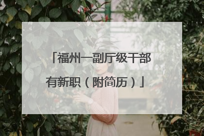 福州一副厅级干部有新职（附简历）