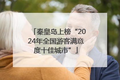 秦皇岛上榜“2024年全国游客满意度十佳城市”