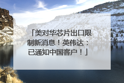 美对华芯片出口限制新消息！英伟达：已通知中国客户！