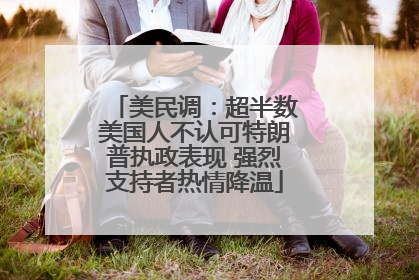 美民调：超半数美国人不认可特朗普执政表现 强烈支持者热情降温