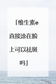 维生素e直接涂在脸上可以祛斑吗