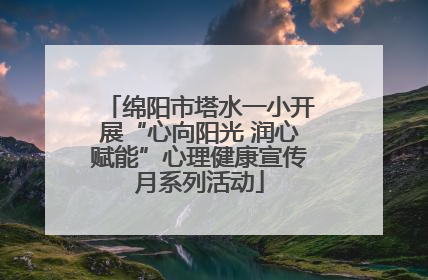绵阳市塔水一小开展“心向阳光 润心赋能”心理健康宣传月系列活动