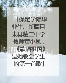 保定学院毕业生、新疆且末县第二中学教师黄小凤：《歌唱祖国》是她教会学生的第一首歌