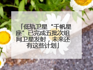 低轨卫星“千帆星座”已完成五批次组网卫星发射，未来还有这些计划