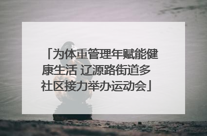 为体重管理年赋能健康生活 辽源路街道多社区接力举办运动会