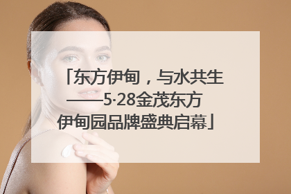 东方伊甸，与水共生——5·28金茂东方伊甸园品牌盛典启幕