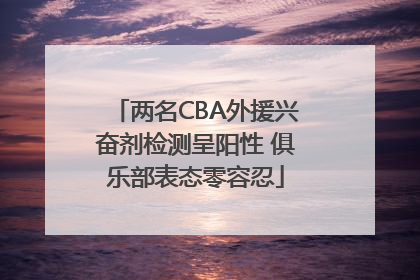 两名CBA外援兴奋剂检测呈阳性 俱乐部表态零容忍