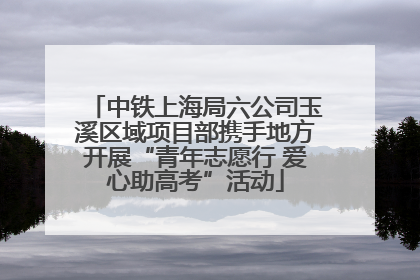 中铁上海局六公司玉溪区域项目部携手地方开展“青年志愿行 爱心助高考”活动