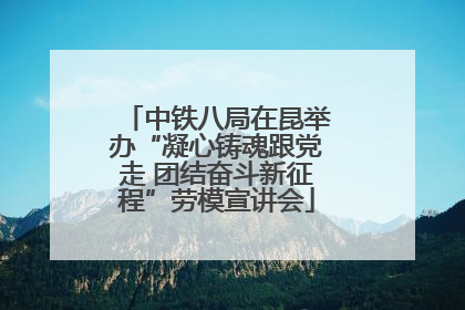 中铁八局在昆举办“凝心铸魂跟党走 团结奋斗新征程”劳模宣讲会