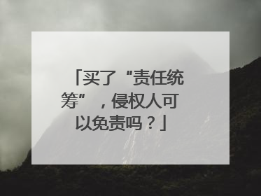 买了“责任统筹”，侵权人可以免责吗？