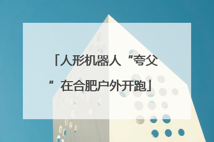 人形机器人“夸父”在合肥户外开跑