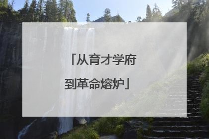 从育才学府到革命熔炉