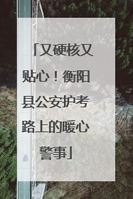又硬核又贴心！衡阳县公安护考路上的暖心警事