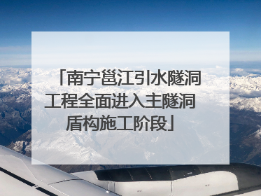 南宁邕江引水隧洞工程全面进入主隧洞盾构施工阶段
