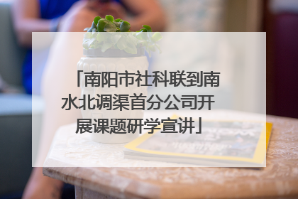 南阳市社科联到南水北调渠首分公司开展课题研学宣讲