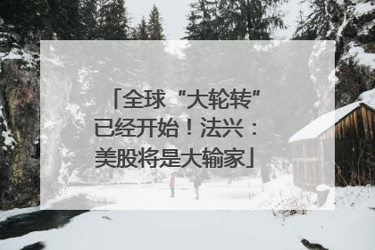 全球“大轮转”已经开始！法兴：美股将是大输家
