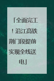 全面完工！沿江高铁荆门段提前实现全线送电