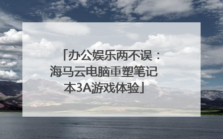 办公娱乐两不误：海马云电脑重塑笔记本3A游戏体验