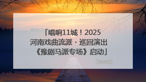 唱响11城！2025河南戏曲流派・巡回演出《豫剧马派专场》启动
