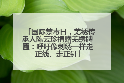 国际禁毒日，羌绣传承人陈云珍捐赠羌绣牌匾：呼吁像刺绣一样走正线、走正针