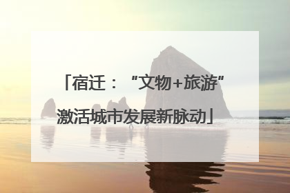 宿迁：“文物+旅游”激活城市发展新脉动