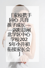 家校携手同心 共育孩子成长——涡阳县闸北学区中心学校2025年小升初衔接家长会