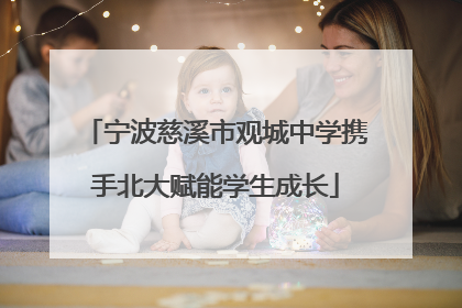 宁波慈溪市观城中学携手北大赋能学生成长