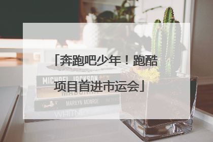 奔跑吧少年！跑酷项目首进市运会