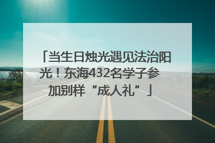当生日烛光遇见法治阳光！东海432名学子参加别样“成人礼”