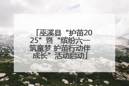 巫溪县“护苗2025”暨“缤纷六一筑童梦 护苗行动伴成长”活动启动