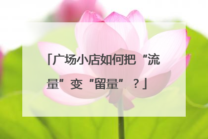 广场小店如何把“流量”变“留量”？