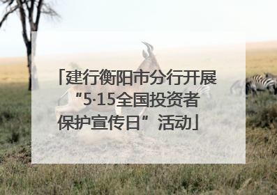 建行衡阳市分行开展“5·15全国投资者保护宣传日”活动