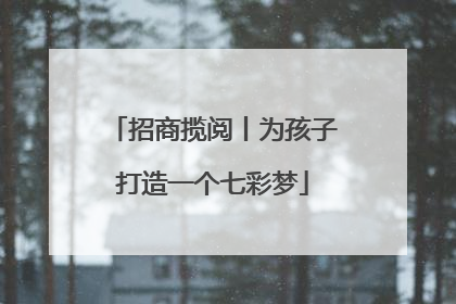 招商揽阅丨为孩子打造一个七彩梦