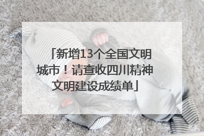 新增13个全国文明城市！请查收四川精神文明建设成绩单