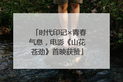 时代印记×青春气息，电影《山花苍劲》首映获赞
